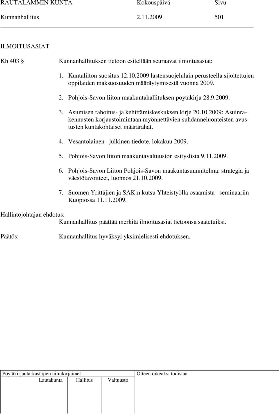 Asumisen rahoitus- ja kehittämiskeskuksen kirje 20.10.2009: Asuinrakennusten korjaustoimintaan myönnettävien suhdanneluonteisten avustusten kuntakohtaiset määrärahat. 4.