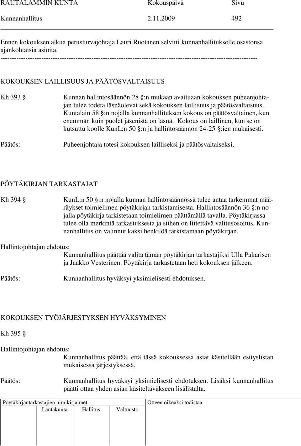 avattuaan kokouksen puheenjohtajan tulee todeta läsnäolevat sekä kokouksen laillisuus ja päätösvaltaisuus.