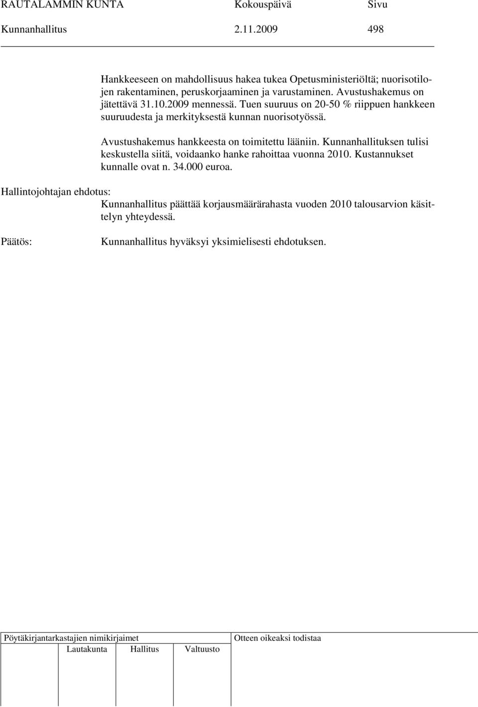 Avustushakemus on jätettävä 31.10.2009 mennessä. Tuen suuruus on 20-50 % riippuen hankkeen suuruudesta ja merkityksestä kunnan nuorisotyössä.