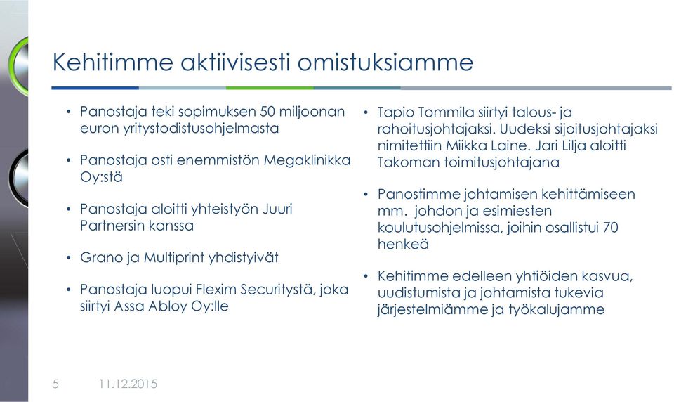 talous- ja rahoitusjohtajaksi. Uudeksi sijoitusjohtajaksi nimitettiin Miikka Laine. Jari Lilja aloitti Takoman toimitusjohtajana Panostimme johtamisen kehittämiseen mm.