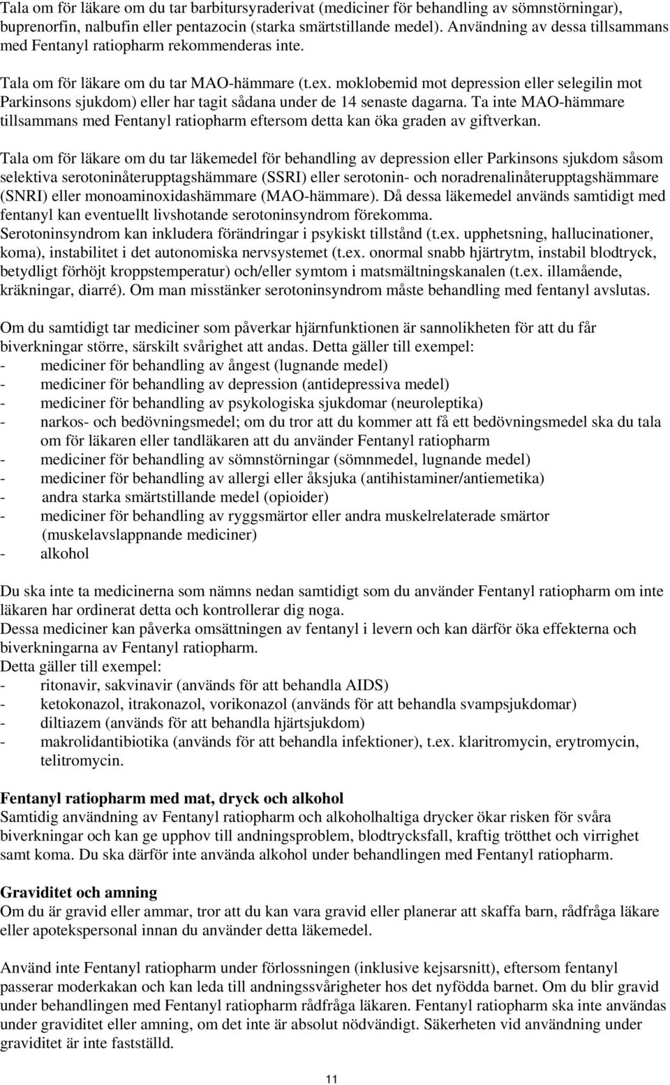 moklobemid mot depression eller selegilin mot Parkinsons sjukdom) eller har tagit sådana under de 14 senaste dagarna.