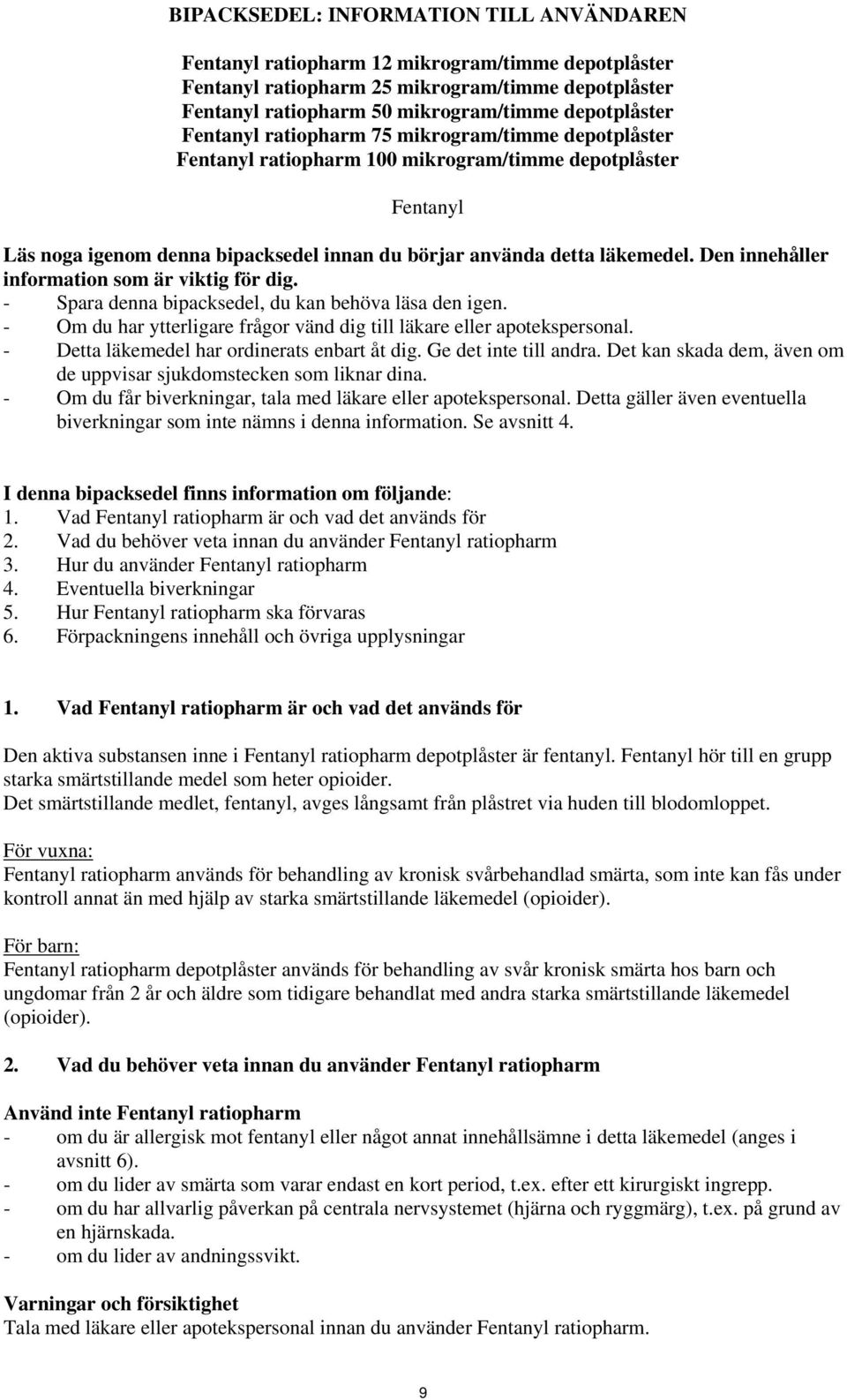 Den innehåller information som är viktig för dig. - Spara denna bipacksedel, du kan behöva läsa den igen. - Om du har ytterligare frågor vänd dig till läkare eller apotekspersonal.