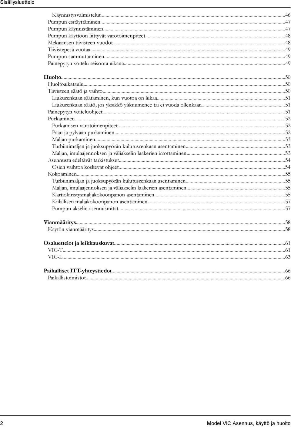 ..51 Liukurenkaan säätö, jos yksikkö ylikuumenee tai ei vuoda ollenkaan...51 Painepytyn voiteluohjeet...51 Purkaminen...52 Purkamisen varotoimenpiteet...52 Pään ja pylvään purkaminen.