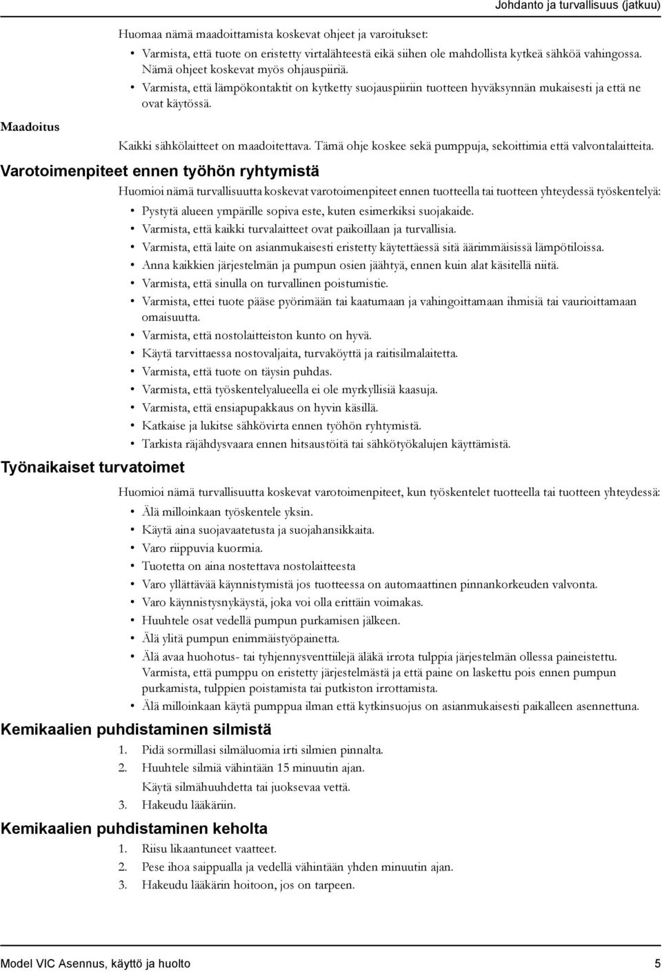 Maadoitus Kaikki sähkölaitteet on maadoitettava. Tämä ohje koskee sekä pumppuja, sekoittimia että valvontalaitteita.