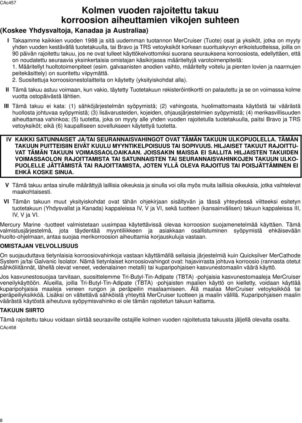 tulleet käyttökelvottomiksi suorana seurauksena korroosiosta, edellyttäen, että on noudatettu seuraavia yksinkertaisia omistajan käsikirjassa määriteltyjä varotoimenpiteitä: 1.