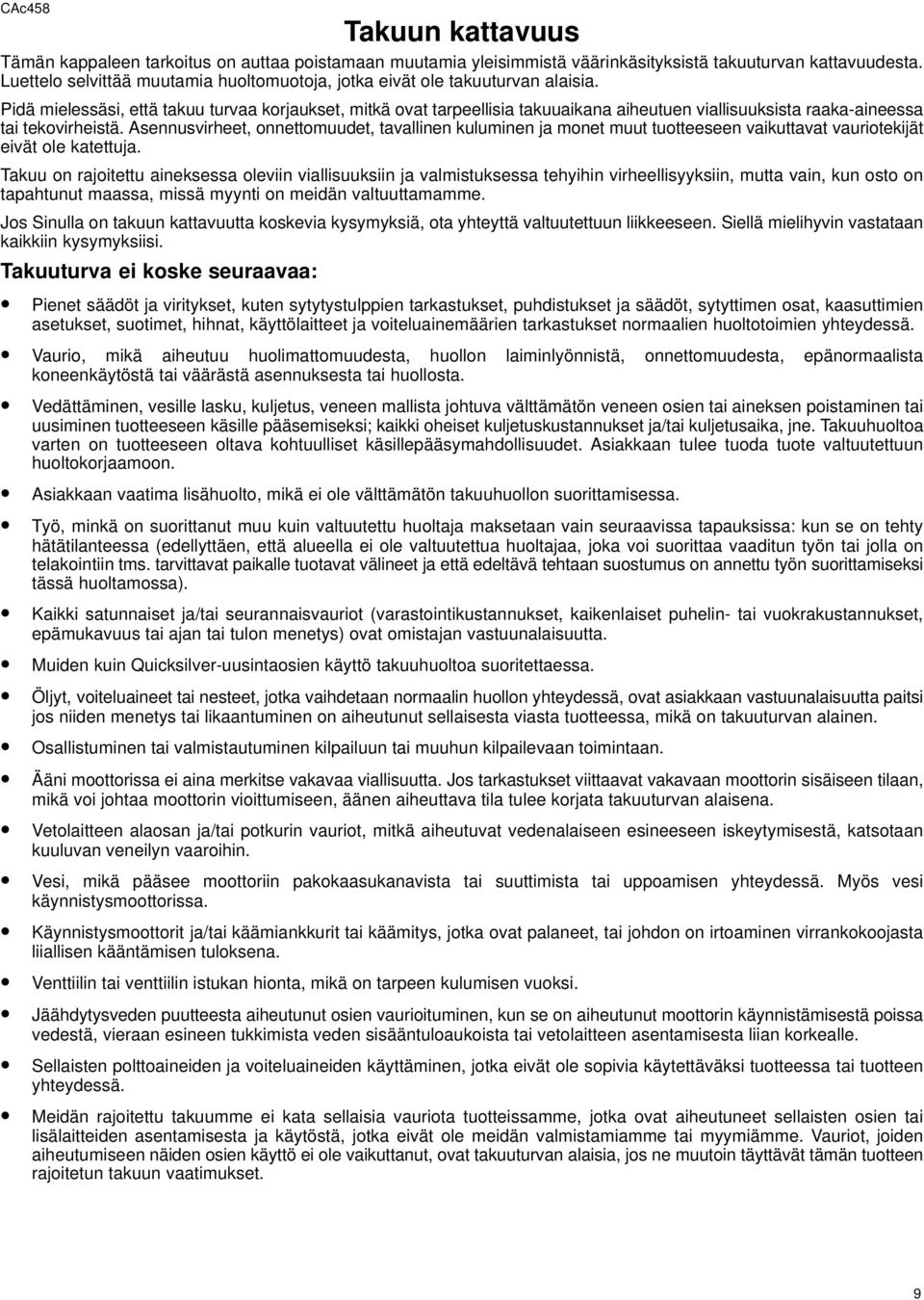 Pidä mielessäsi, että takuu turvaa korjaukset, mitkä ovat tarpeellisia takuuaikana aiheutuen viallisuuksista raaka-aineessa tai tekovirheistä.