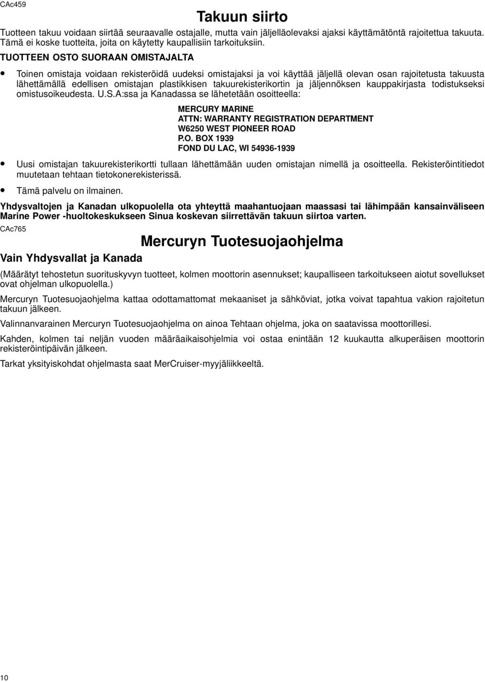 TUOTTEEN OSTO SUORAAN OMISTAJALTA Toinen omistaja voidaan rekisteröidä uudeksi omistajaksi ja voi käyttää jäljellä olevan osan rajoitetusta takuusta lähettämällä edellisen omistajan plastikkisen