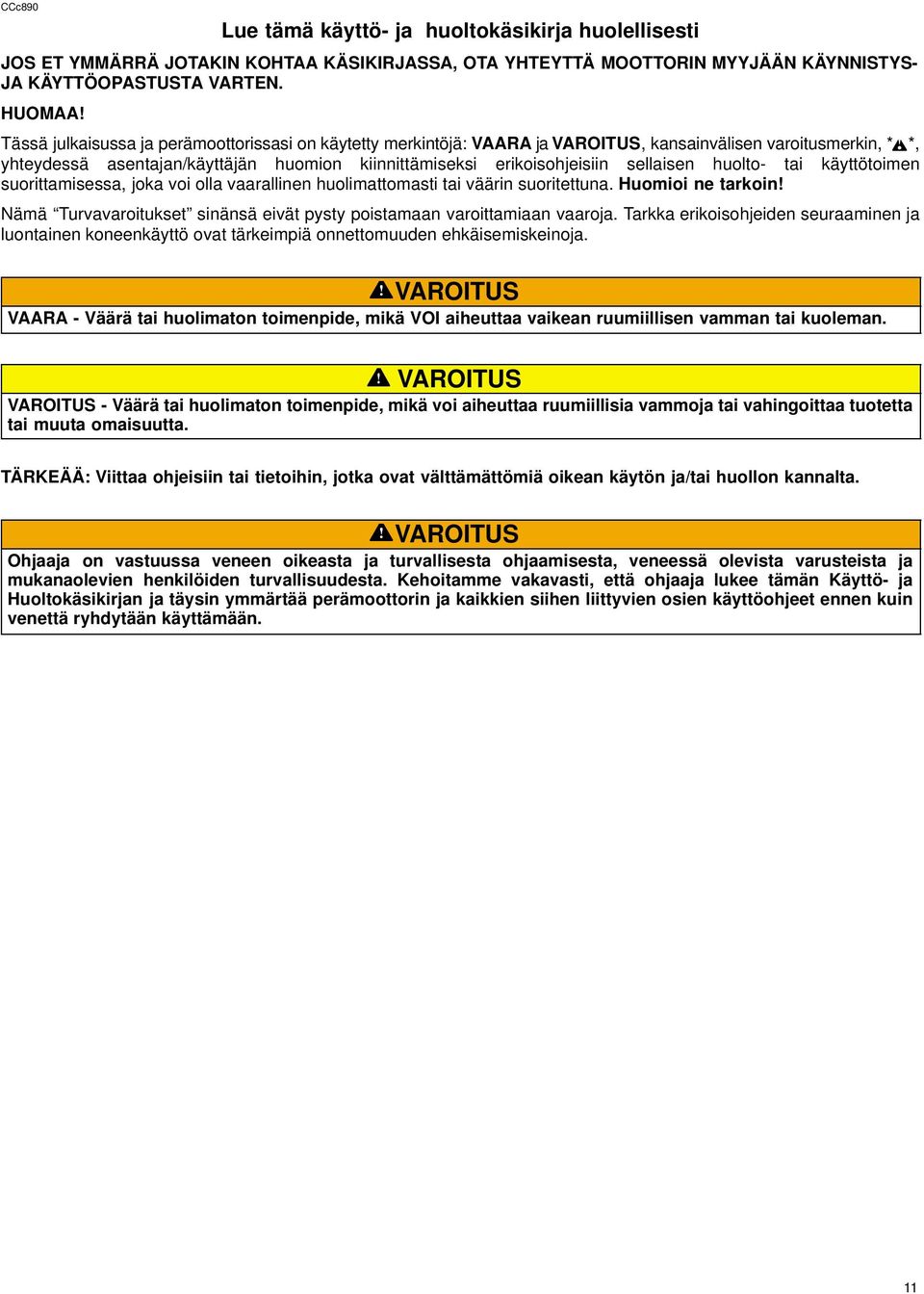 *, yhteydessä asentajan/käyttäjän huomion kiinnittämiseksi erikoisohjeisiin sellaisen huolto- tai käyttötoimen suorittamisessa, joka voi olla vaarallinen huolimattomasti tai väärin suoritettuna.
