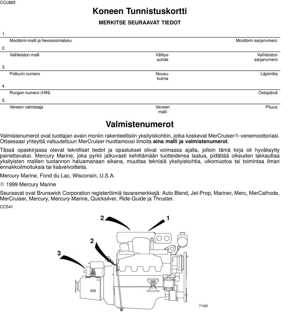 sarjanumero Läpimitta Ostopäivä Valmistenumerot ovat tuottajan avain moniin rakenteellisiin yksityiskohtiin, jotka koskevat MerCruiser -venemoottoriasi.