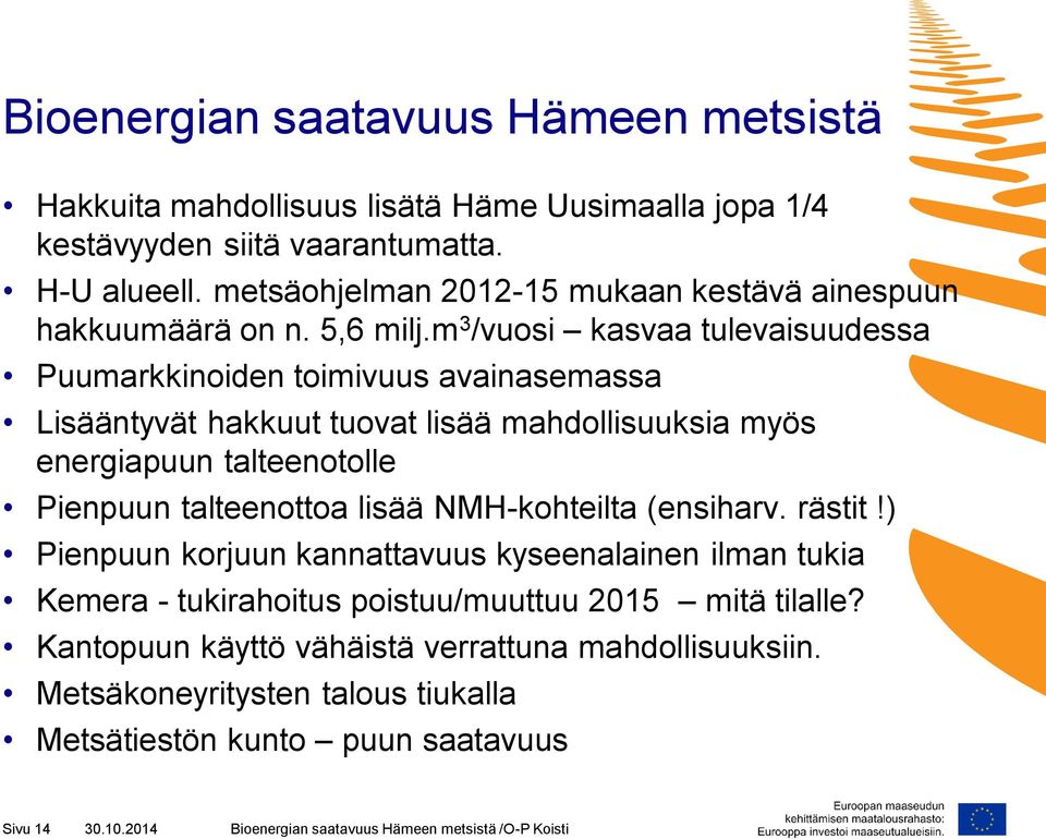 m 3 /vuosi kasvaa tulevaisuudessa Puumarkkinoiden toimivuus avainasemassa Lisääntyvät hakkuut tuovat lisää mahdollisuuksia myös energiapuun talteenotolle Pienpuun