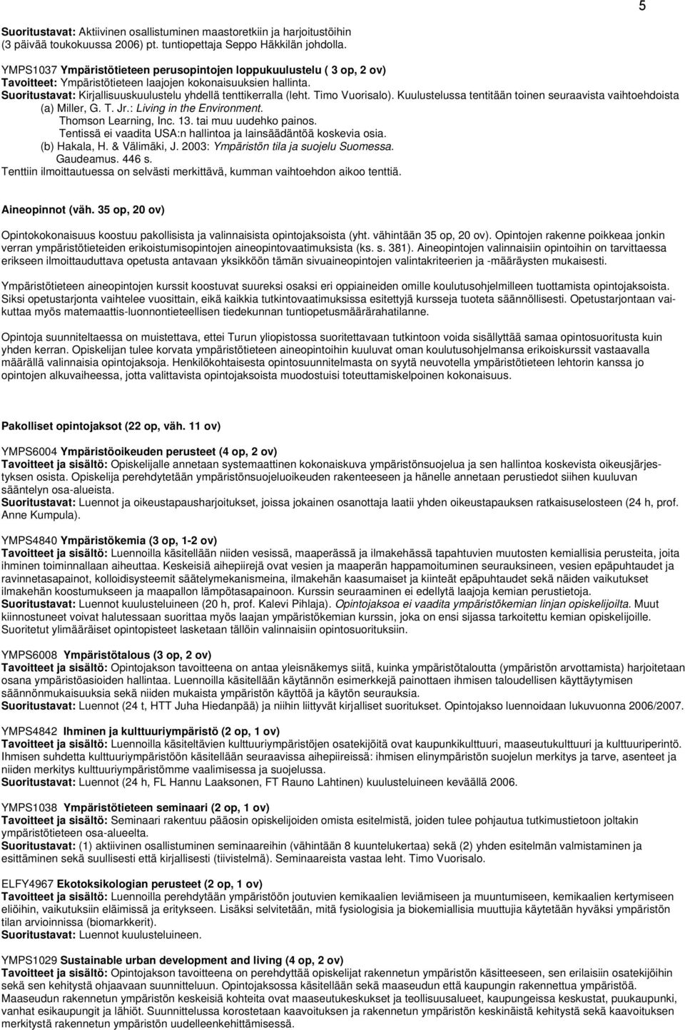 Suoritustavat: Kirjallisuuskuulustelu yhdellä tenttikerralla (leht. Timo Vuorisalo). Kuulustelussa tentitään toinen seuraavista vaihtoehdoista (a) Miller, G. T. Jr.: Living in the Environment.