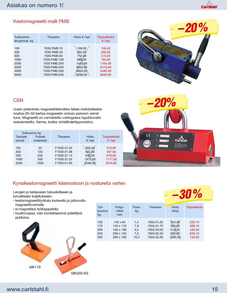 Magneetti on varmistettu vahingossa tapahtuvalta aukeamiselta. Varma, koska virtalähderiippumaton. 20% Työkuorma kg Tasaiset Pyöreä Tilausnro Hinta Tarjoushinta!