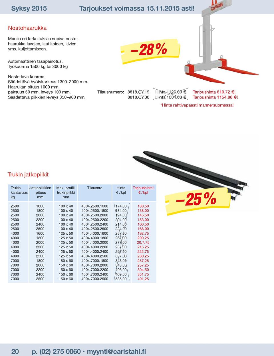 28 % Tilausnumero: 8818.CY.15 Hinta 1126,00 Tarjoushinta 810,72! 8818.CY.30 Hinta 1604,00 Tarjoushinta 1154,88! *Hinta rahtivapaasti mannersuomessa! Trukin jatkopiikit Trukin Jatkopiikkien Max.