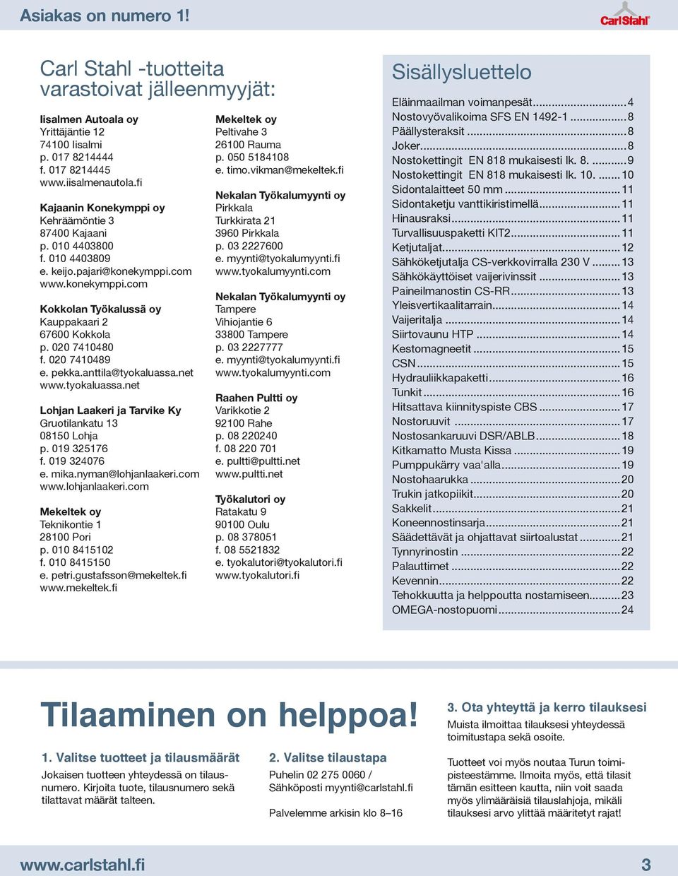 020 7410480 f. 020 7410489 e. pekka.anttila@tyokaluassa.net www.tyokaluassa.net Lohjan Laakeri ja Tarvike Ky Gruotilankatu 13 08150 Lohja p. 019 325176 f. 019 324076 e. mika.nyman@lohjanlaakeri.