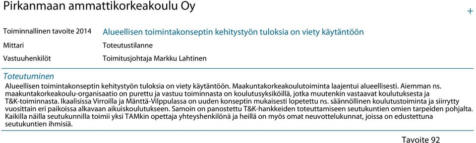 maakuntakorkeakoulu-organisaatio on purettu ja vastuu toiminnasta on koulutusyksiköillä, jotka muutenkin vastaavat koulutuksesta ja T&K-toiminnasta.