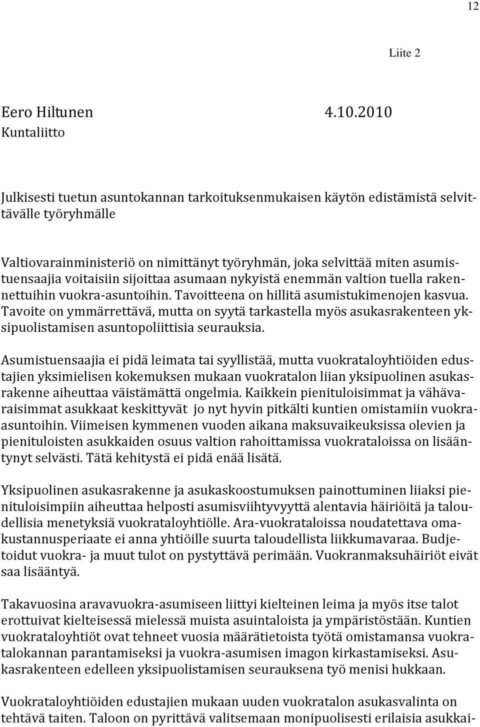 voitaisiin sijoittaa asumaan nykyistä enemmän valtion tuella rakennettuihin vuokra-asuntoihin. Tavoitteena on hillitä asumistukimenojen kasvua.