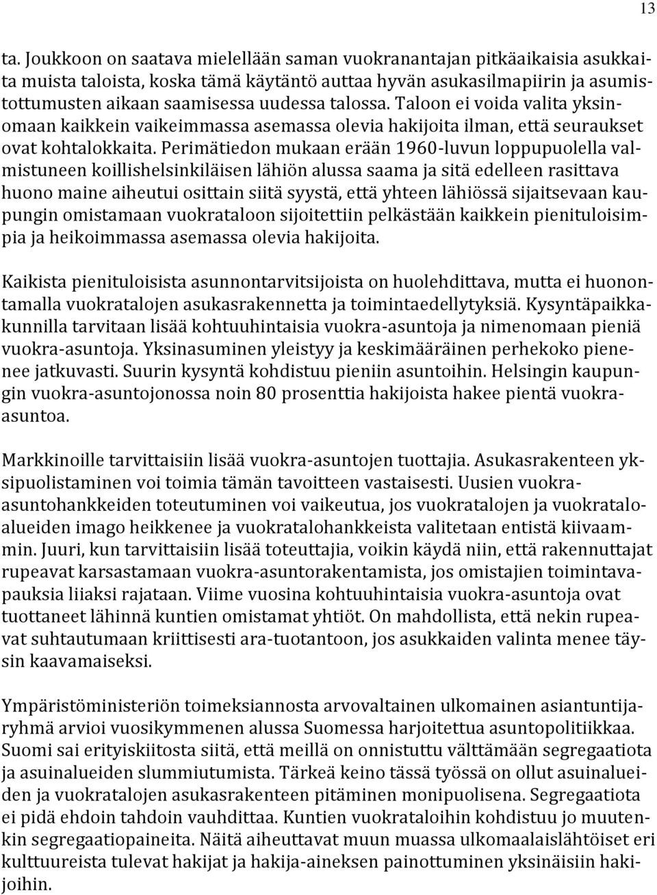 Taloon ei voida valita yksinomaan kaikkein vaikeimmassa asemassa olevia hakijoita ilman, että seuraukset ovat kohtalokkaita.