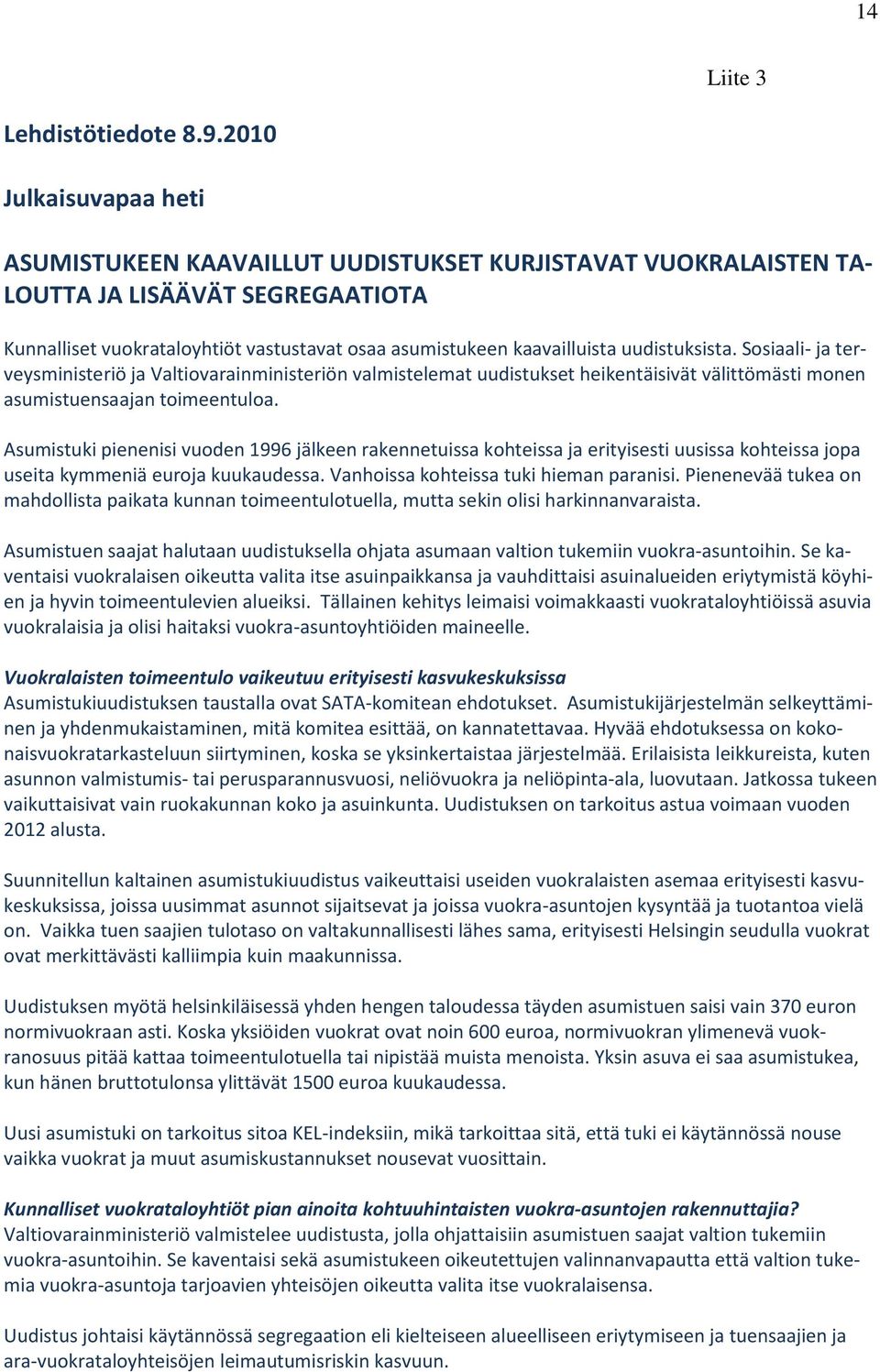 uudistuksista. Sosiaali- ja terveysministeriö ja Valtiovarainministeriön valmistelemat uudistukset heikentäisivät välittömästi monen asumistuensaajan toimeentuloa.