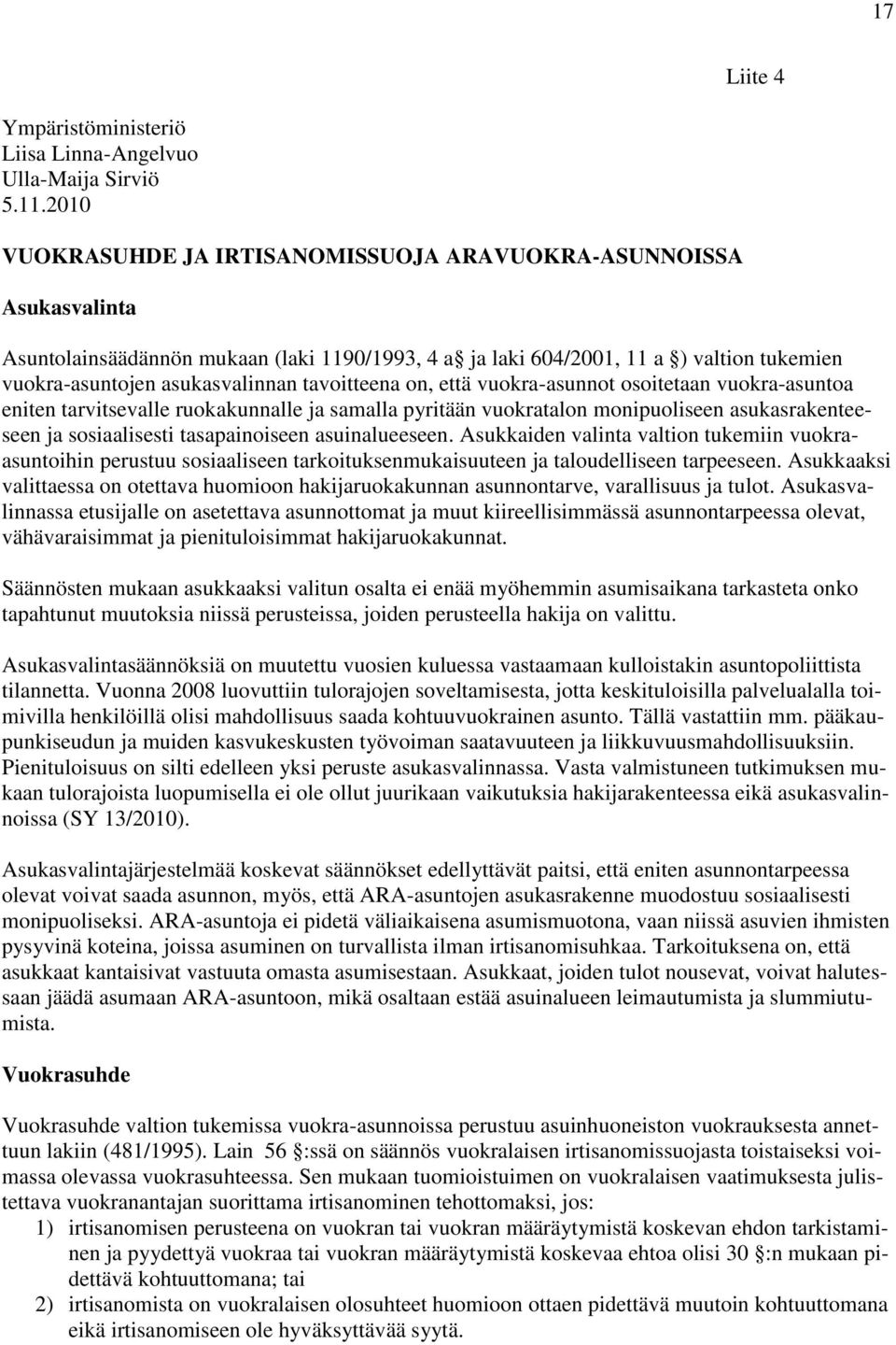 tavoitteena on, että vuokra-asunnot osoitetaan vuokra-asuntoa eniten tarvitsevalle ruokakunnalle ja samalla pyritään vuokratalon monipuoliseen asukasrakenteeseen ja sosiaalisesti tasapainoiseen