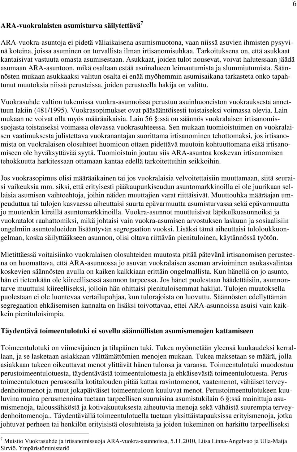 Asukkaat, joiden tulot nousevat, voivat halutessaan jäädä asumaan ARA-asuntoon, mikä osaltaan estää asuinalueen leimautumista ja slummiutumista.