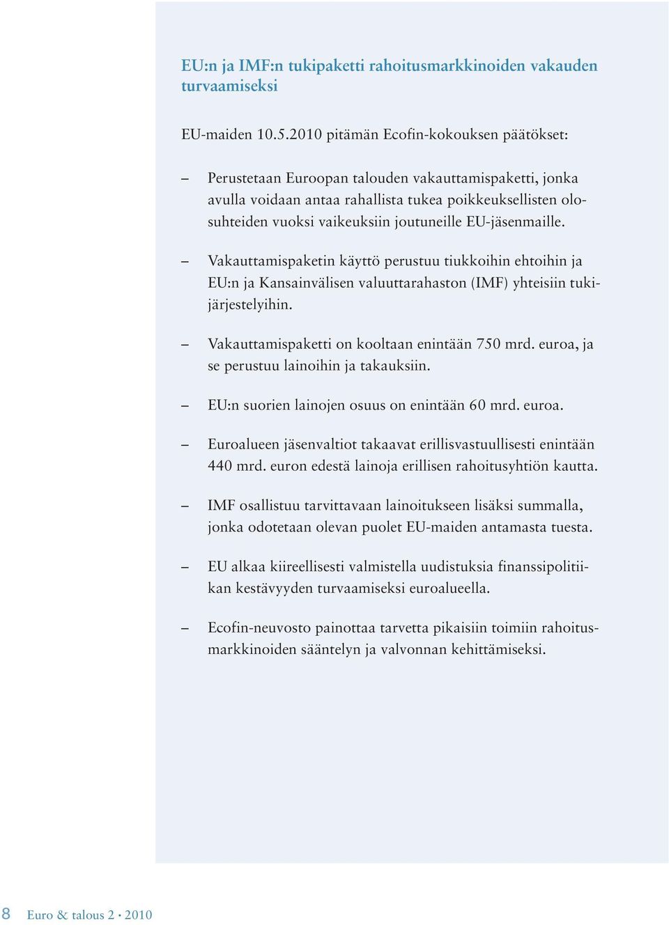 EU-jäsenmaille. Vakauttamispaketin käyttö perustuu tiukkoihin ehtoihin ja EU:n ja Kansainvälisen valuutta rahaston (IMF) yhteisiin tukijärjestelyihin. Vakauttamispaketti on kooltaan enintään 750 mrd.