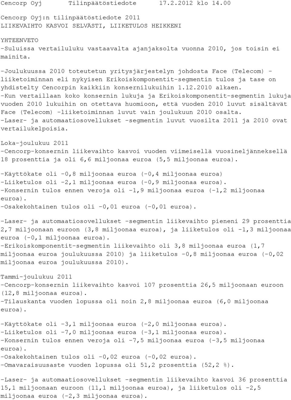 -Joulukuussa 2010 toteutetun yritysjärjestelyn johdosta Face (Telecom) - liiketoiminnan eli nykyisen Erikoiskomponentit-segmentin tulos ja tase on yhdistelty Cencorpin kaikkiin konsernilukuihin 1.12.