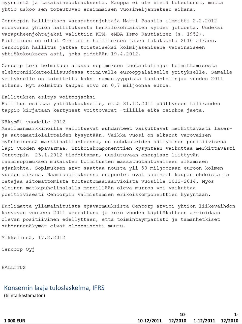 Uudeksi varapuheenjohtajaksi valittiin KTM, emba Ismo Rautiainen (s. 1952). Rautiainen on ollut Cencorpin hallituksen jäsen lokakuusta 2010 alkaen.