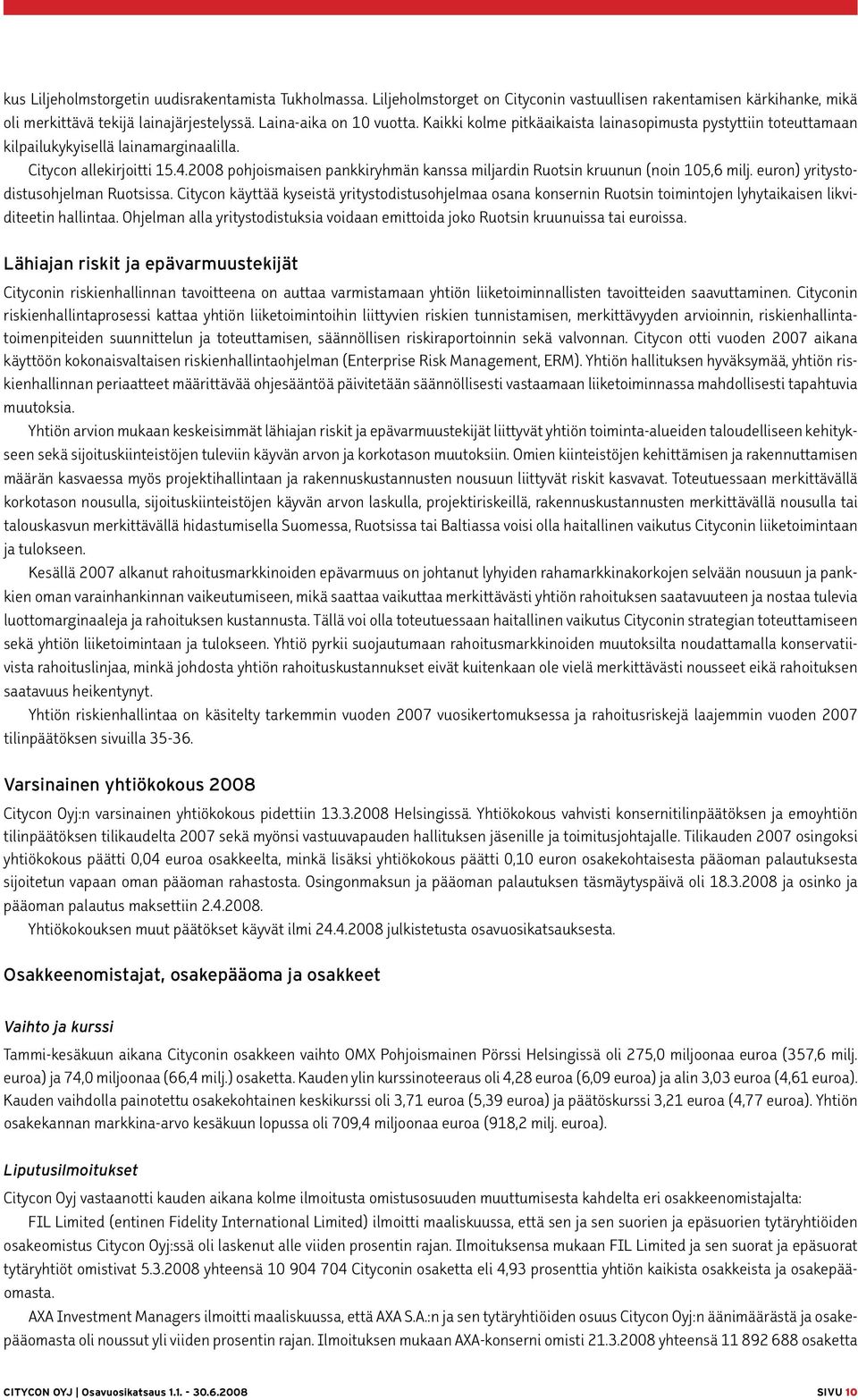 2008 pohjoismaisen pankkiryhmän kanssa miljardin Ruotsin kruunun (noin 105,6 milj. euron) yritystodistusohjelman Ruotsissa.