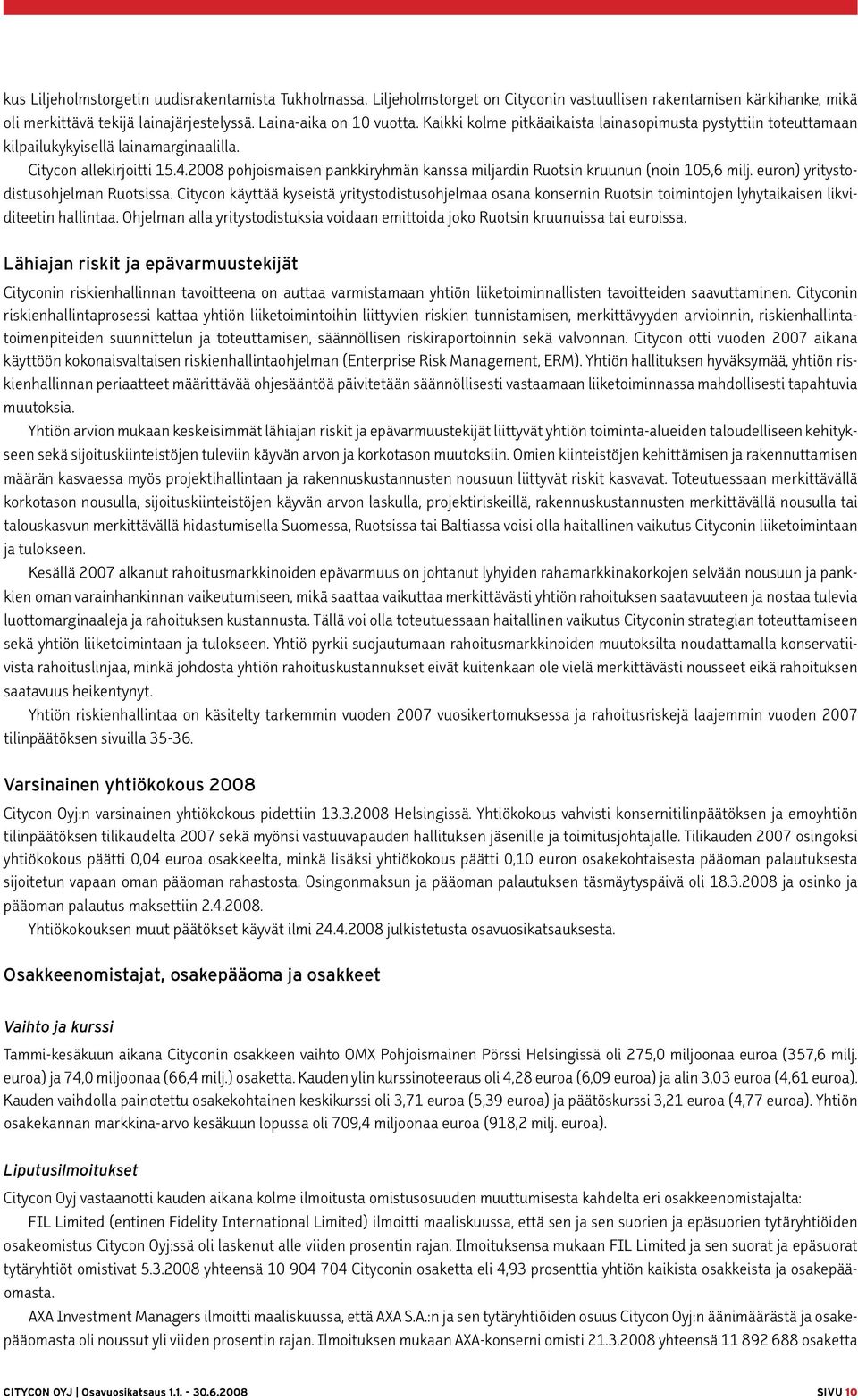 2008 pohjoismaisen pankkiryhmän kanssa miljardin Ruotsin kruunun (noin 105,6 milj. euron) yritystodistusohjelman Ruotsissa.