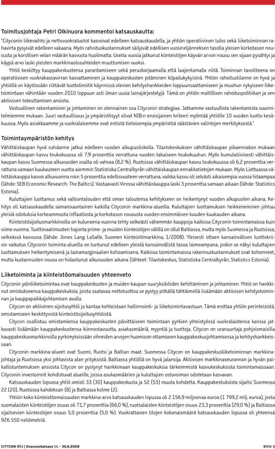 Useita vuosia jatkunut kiinteistöjen käyvän arvon nousu sen sijaan pysähtyi ja käypä arvo laski yleisten markkinaolosuhteiden muuttumisen vuoksi.