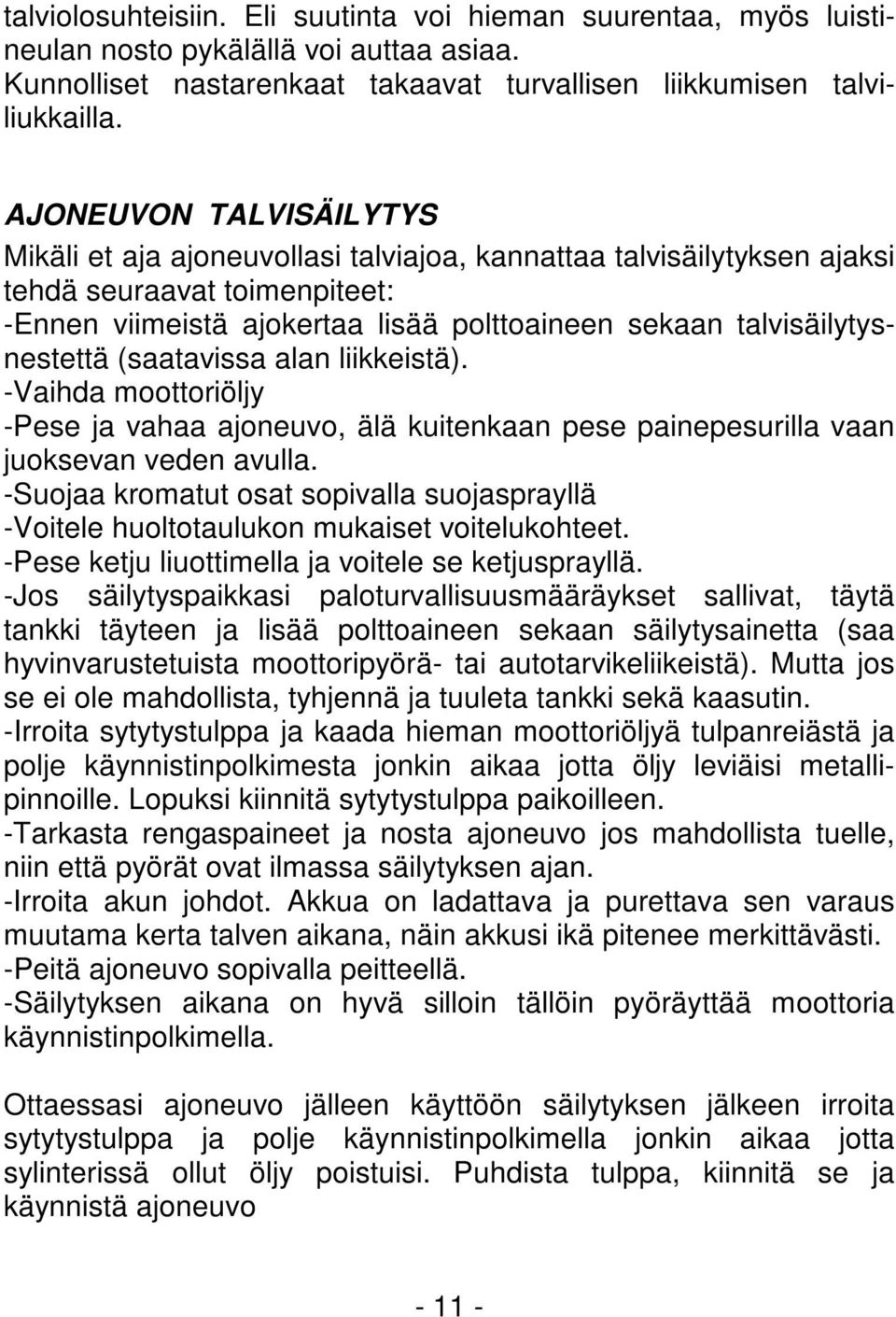 talvisäilytysnestettä (saatavissa alan liikkeistä). -Vaihda moottoriöljy -Pese ja vahaa ajoneuvo, älä kuitenkaan pese painepesurilla vaan juoksevan veden avulla.