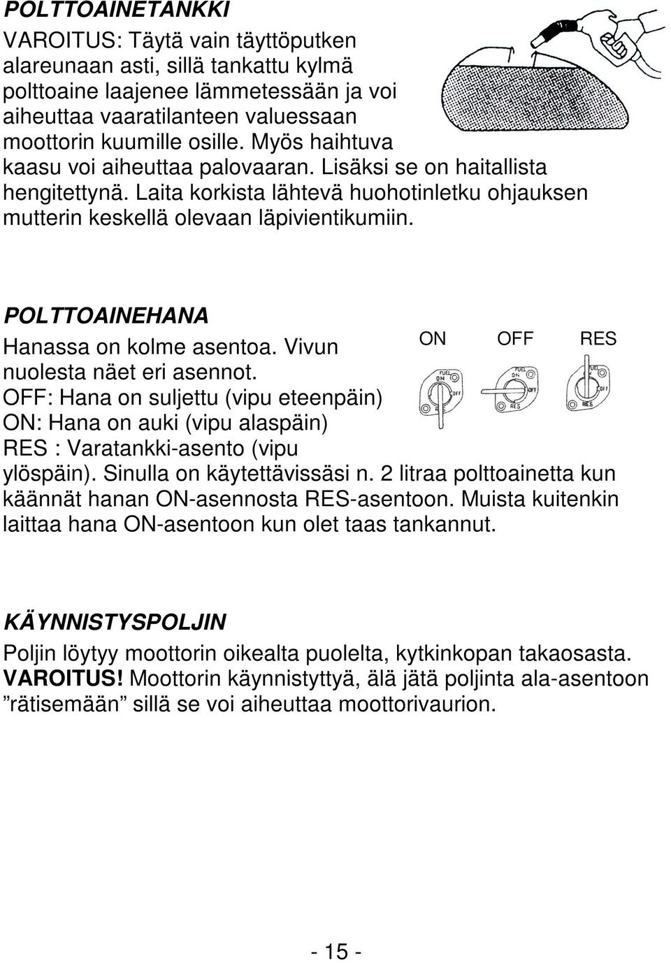 POLTTOAINEHANA Hanassa on kolme asentoa. Vivun nuolesta näet eri asennot. OFF: Hana on suljettu (vipu eteenpäin) ON: Hana on auki (vipu alaspäin) RES : Varatankki-asento (vipu ON OFF RES ylöspäin).