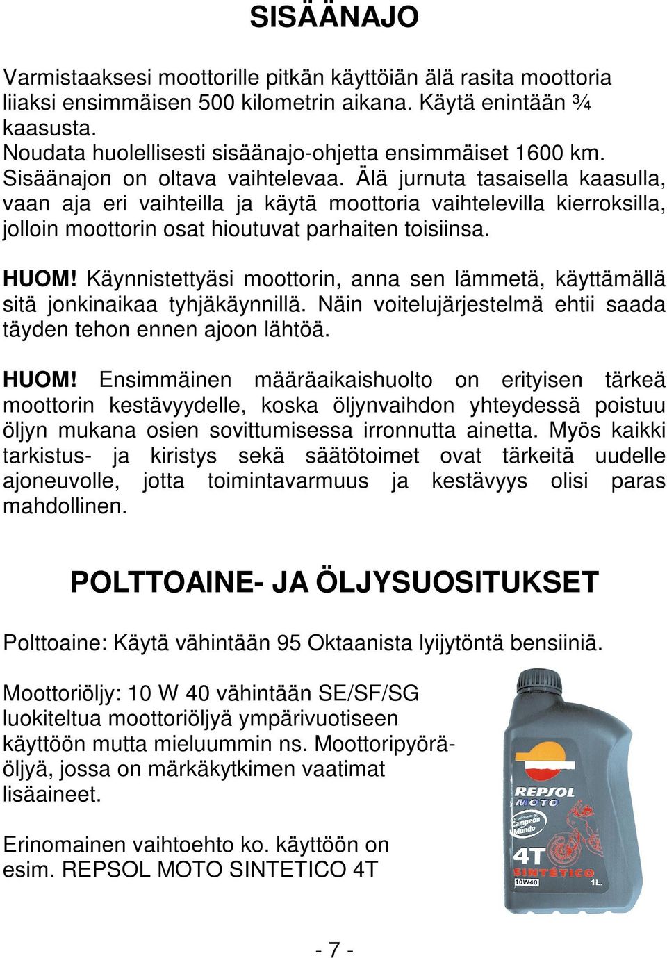 Älä jurnuta tasaisella kaasulla, vaan aja eri vaihteilla ja käytä moottoria vaihtelevilla kierroksilla, jolloin moottorin osat hioutuvat parhaiten toisiinsa. HUOM!