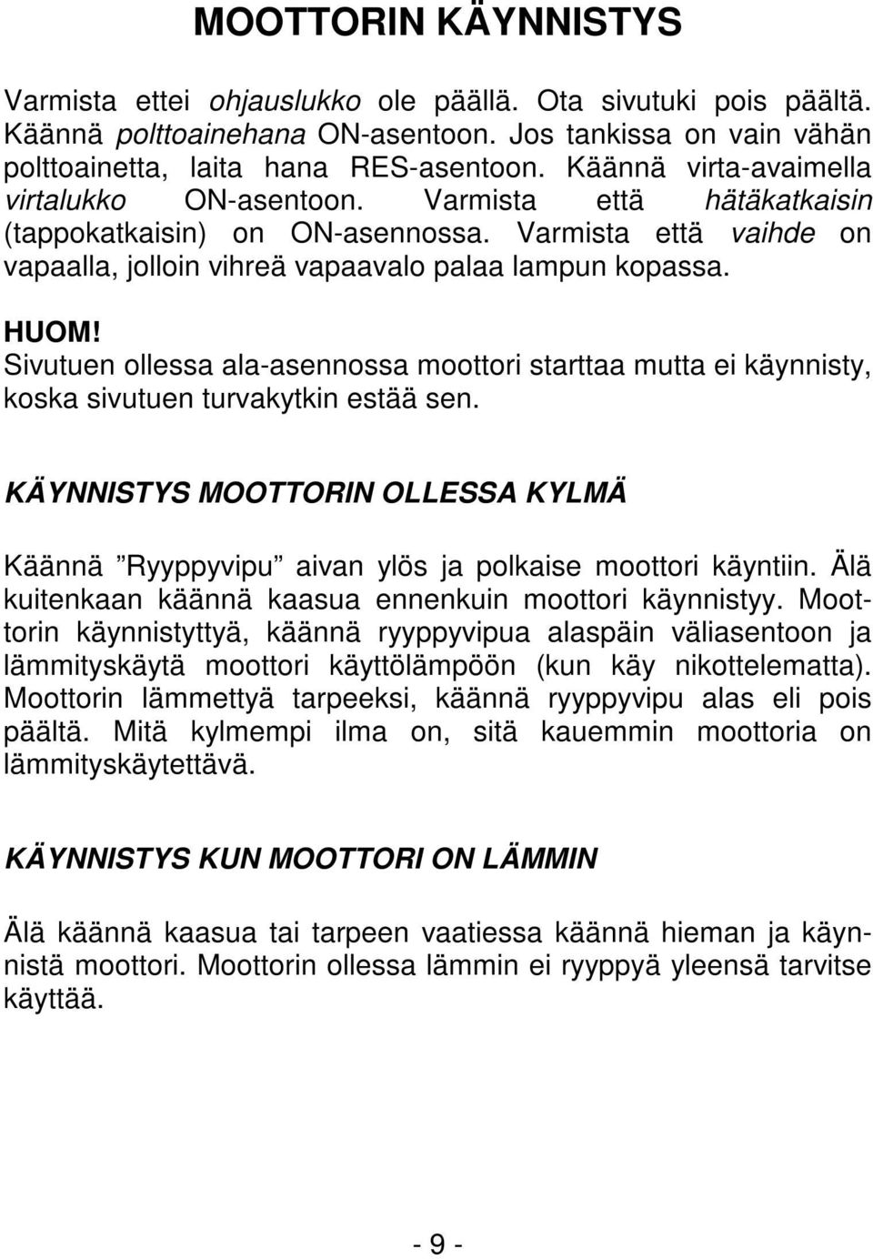 Sivutuen ollessa ala-asennossa moottori starttaa mutta ei käynnisty, koska sivutuen turvakytkin estää sen.