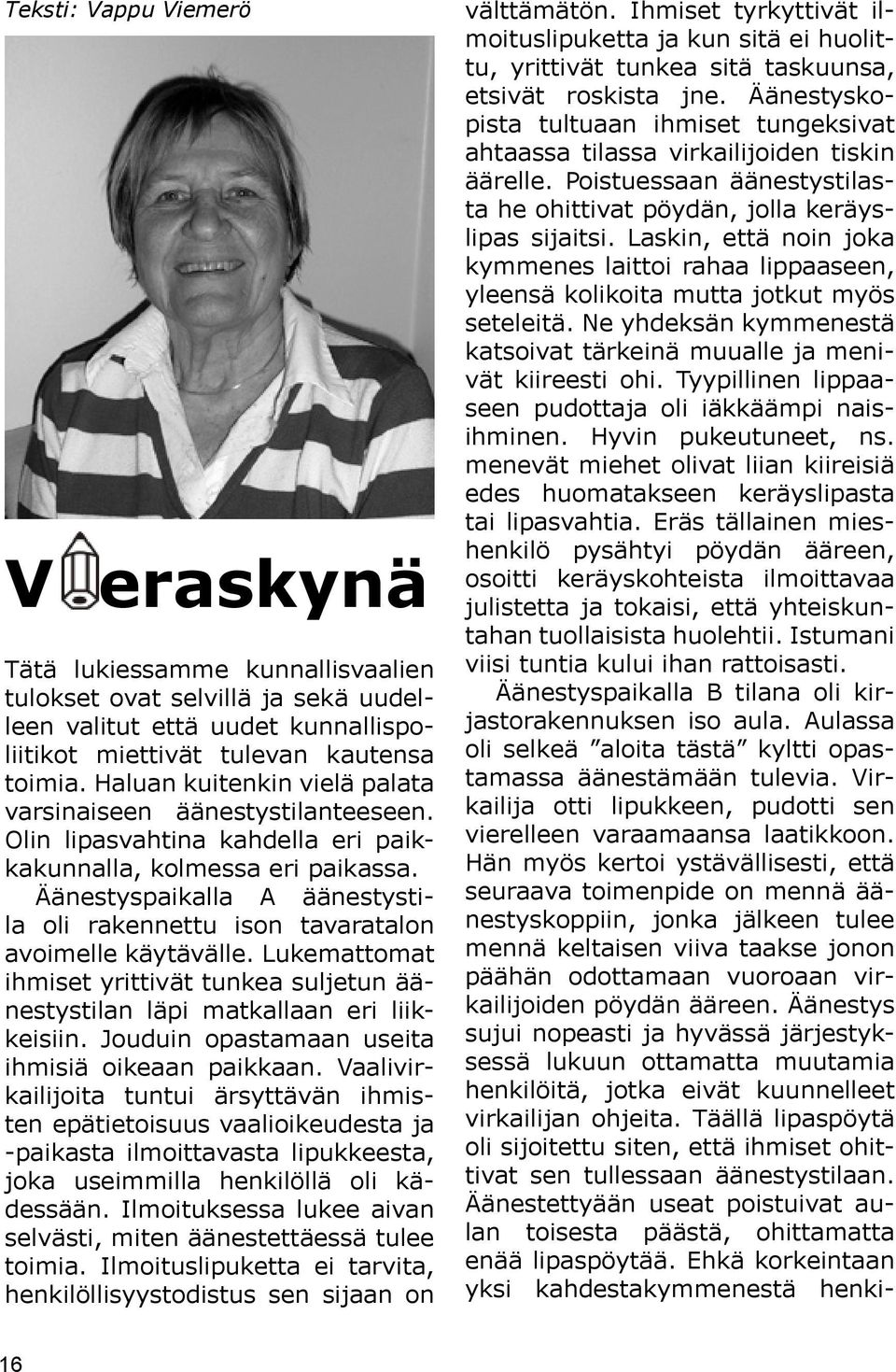 Äänestyspaikalla A äänestystila oli rakennettu ison tavaratalon avoimelle käytävälle. Lukemattomat ihmiset yrittivät tunkea suljetun äänestystilan läpi matkallaan eri liikkeisiin.