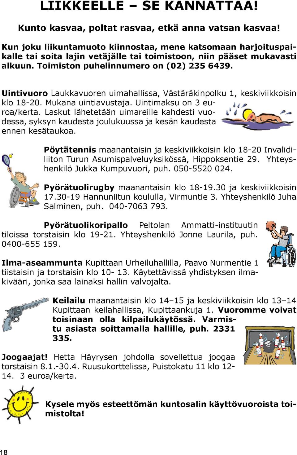 Uintivuoro Laukkavuoren uimahallissa, Västäräkinpolku 1, keskiviikkoisin klo 18-20. Mukana uintiavustaja. Uintimaksu on 3 euroa/kerta.