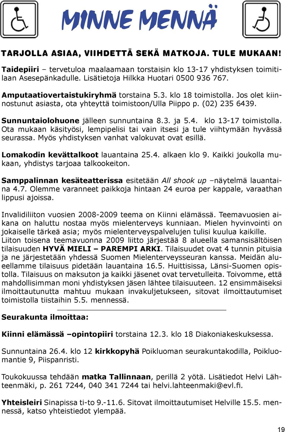 Ota mukaan käsityösi, lempipelisi tai vain itsesi ja tule viihtymään hyvässä seurassa. Myös yhdistyksen vanhat valokuvat ovat esillä. Lomakodin kevättalkoot lauantaina 25.4. alkaen klo 9.