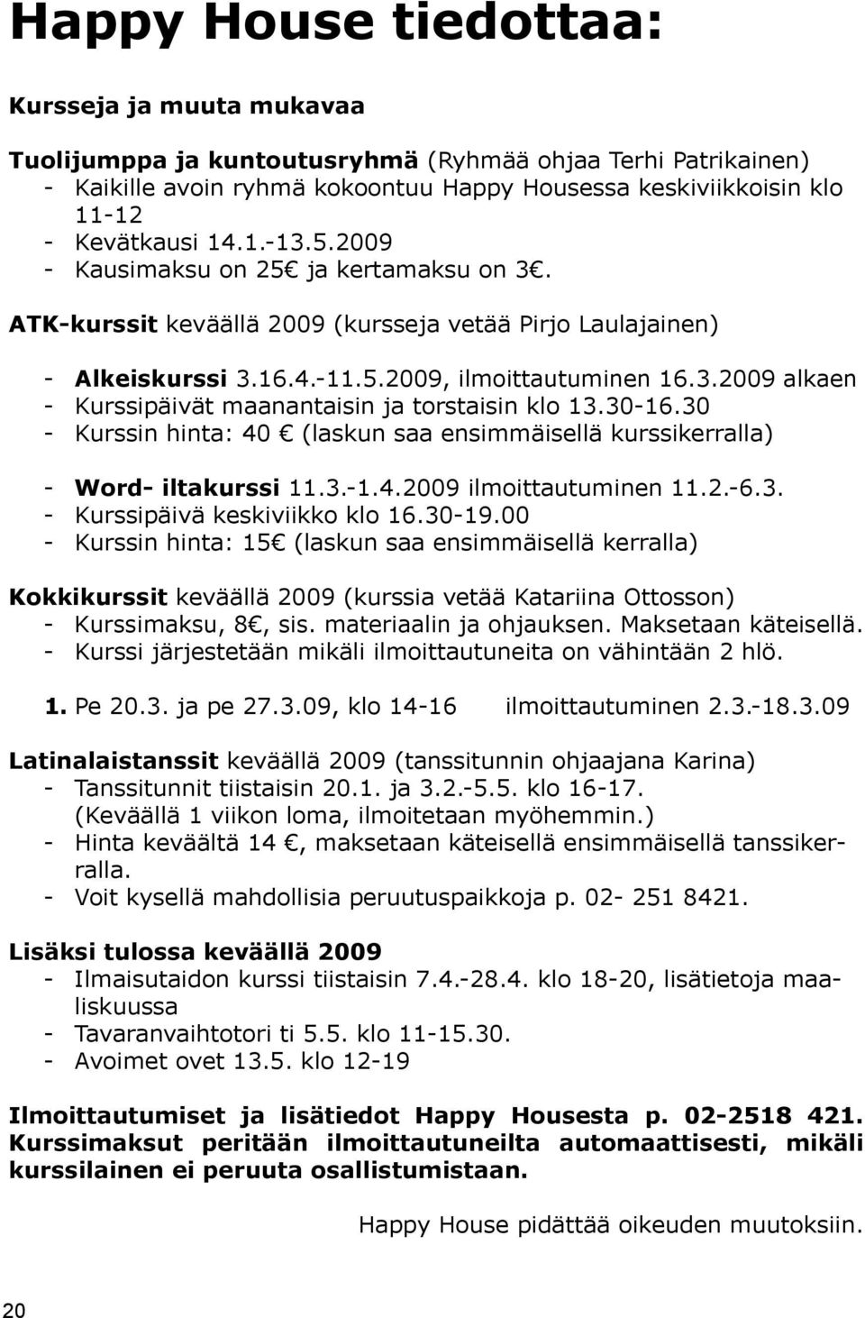 30-16.30 - Kurssin hinta: 40 (laskun saa ensimmäisellä kurssikerralla) - Word- iltakurssi 11.3.-1.4.2009 ilmoittautuminen 11.2.-6.3. - Kurssipäivä keskiviikko klo 16.30-19.