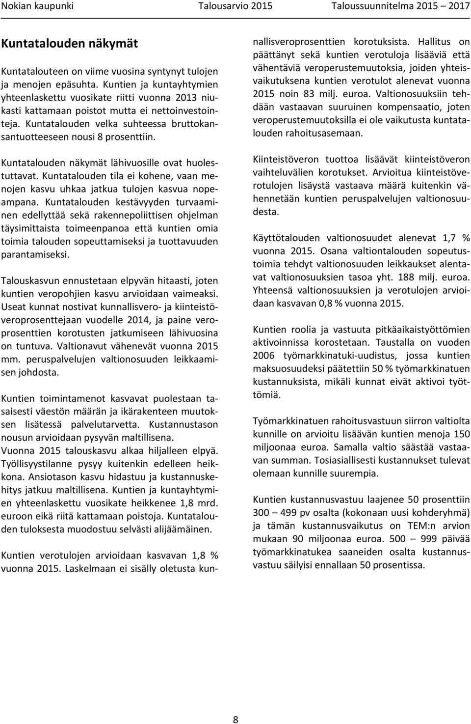 Kuntatalouden näkymät lähivuosille ovat huolestuttavat. Kuntatalouden tila ei kohene, vaan menojen kasvu uhkaa jatkua tulojen kasvua nopeampana.