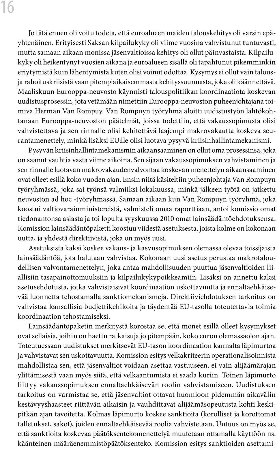 Kilpailukyky oli heikentynyt vuosien aikana ja euroalueen sisällä oli tapahtunut pikemminkin eriytymistä kuin lähentymistä kuten olisi voinut odottaa.