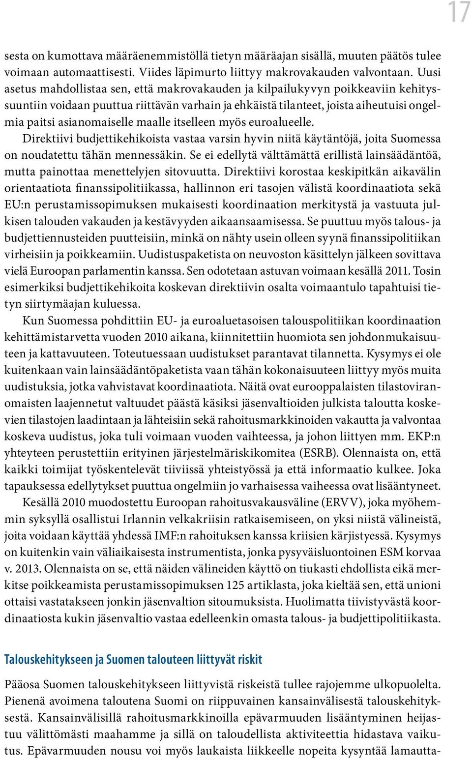 maalle itselleen myös euroalueelle. Direktiivi budjettikehikoista vastaa varsin hyvin niitä käytäntöjä, joita Suomessa on noudatettu tähän mennessäkin.