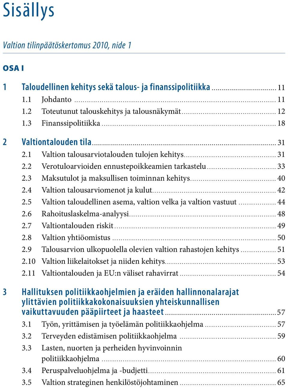 .. 31 2.2 Verotuloarvioiden ennustepoikkeamien tarkastelu... 33 2.3 Maksutulot ja maksullisen toiminnan kehitys... 40 2.4 Valtion talousarviomenot ja kulut... 42 2.