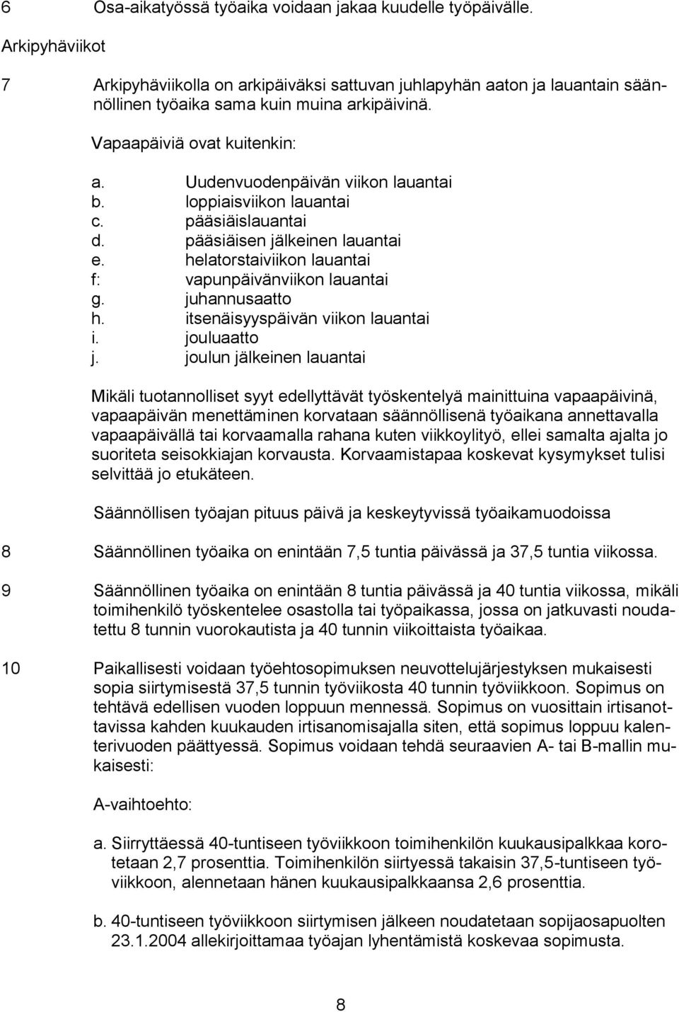 helatorstaiviikon lauantai f: vapunpäivänviikon lauantai g. juhannusaatto h. itsenäisyyspäivän viikon lauantai i. jouluaatto j.