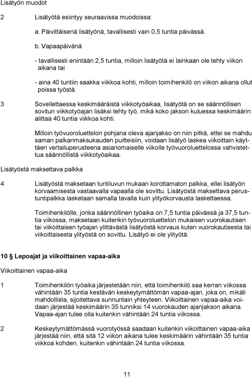 työstä. 3 Sovellettaessa keskimääräistä viikkotyöaikaa, lisätyötä on se säännöllisen sovitun viikkotyöajan lisäksi tehty työ, mikä koko jakson kuluessa keskimäärin alittaa 40 tuntia viikkoa kohti.