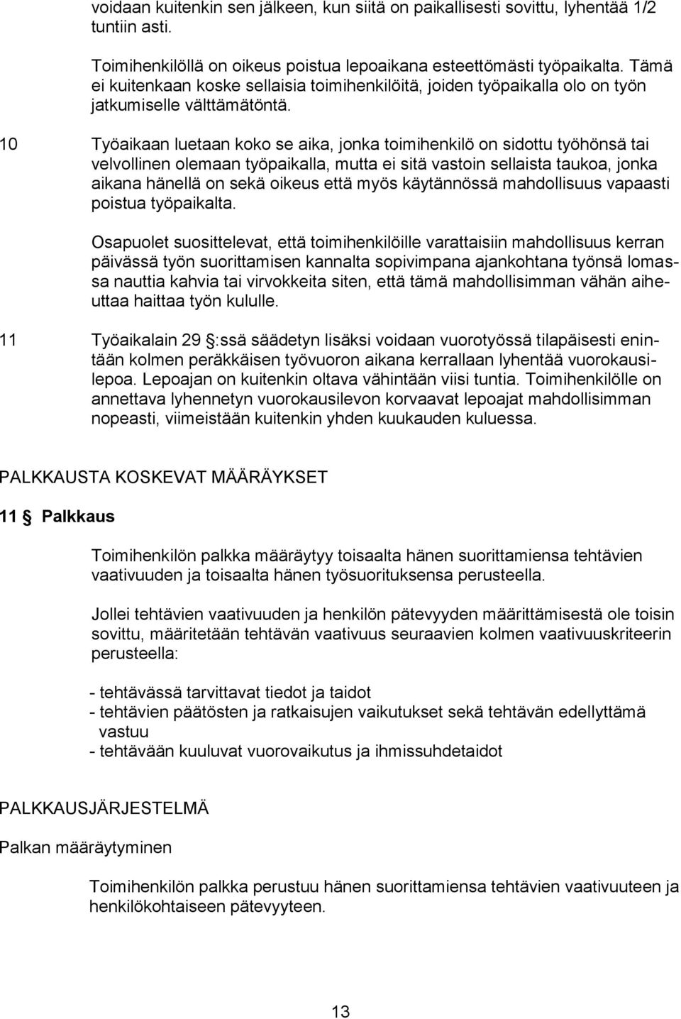 10 Työaikaan luetaan koko se aika, jonka toimihenkilö on sidottu työhönsä tai velvollinen olemaan työpaikalla, mutta ei sitä vastoin sellaista taukoa, jonka aikana hänellä on sekä oikeus että myös