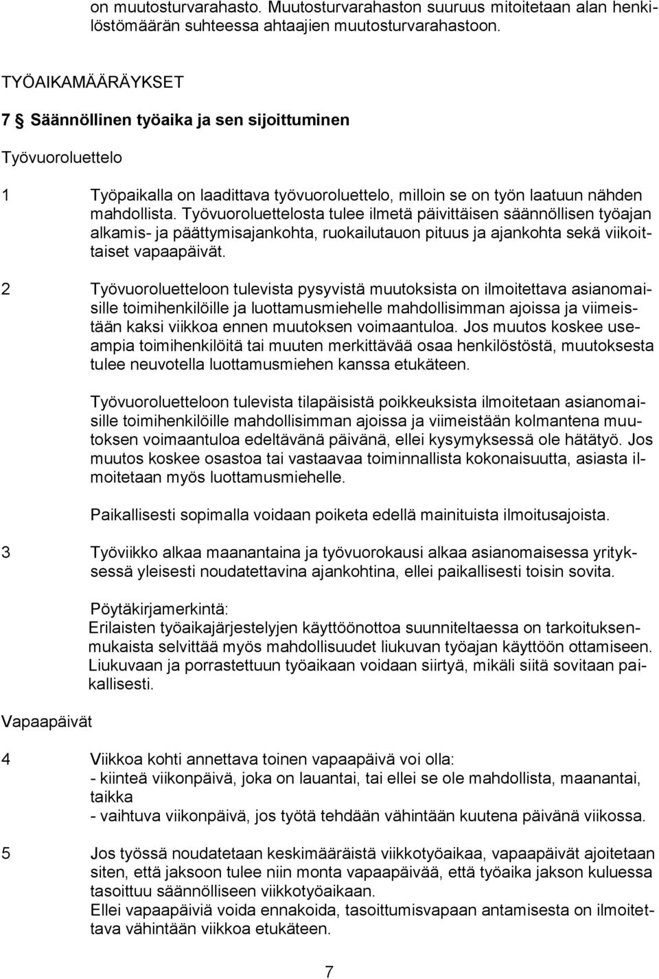 Työvuoroluettelosta tulee ilmetä päivittäisen säännöllisen työajan alkamis- ja päättymisajankohta, ruokailutauon pituus ja ajankohta sekä viikoittaiset vapaapäivät.