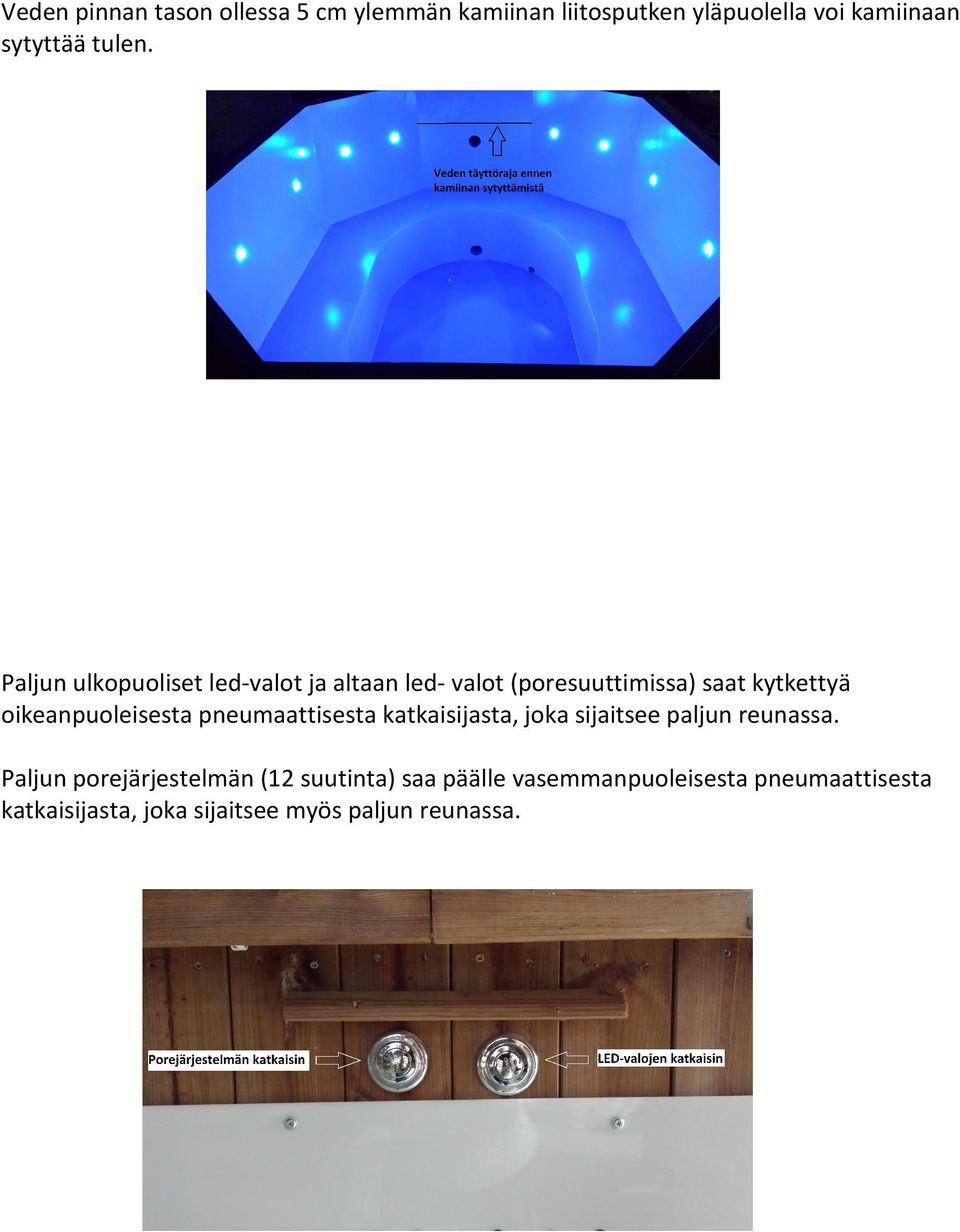 Paljun ulkopuoliset led-valot ja altaan led- valot (poresuuttimissa) saat kytkettyä oikeanpuoleisesta