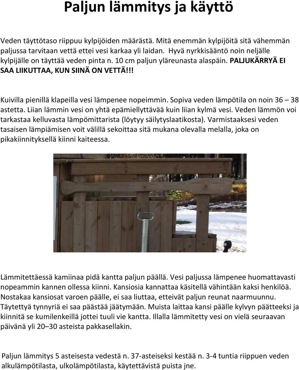 !! Kuivilla pienillä klapeilla vesi lämpenee nopeimmin. Sopiva veden lämpötila on noin 36 38 astetta. Liian lämmin vesi on yhtä epämiellyttävää kuin liian kylmä vesi.