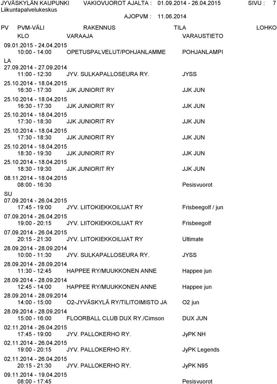 10.2014-18.04.2015 17:30-18:30 JJK JUNIORIT RY JJK JUN 25.10.2014-18.04.2015 18:30-19:30 JJK JUNIORIT RY JJK JUN 25.10.2014-18.04.2015 18:30-19:30 JJK JUNIORIT RY JJK JUN 08.11.2014-18.04.2015 08:00-16:30 Pesisvuorot SU 17:45-19:00 JYV.