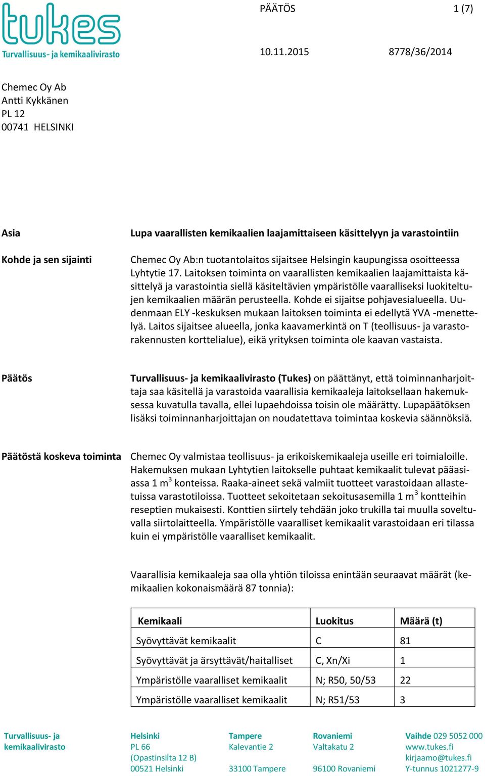 Laitoksen toiminta on vaarallisten kemikaalien laajamittaista käsittelyä ja varastointia siellä käsiteltävien ympäristölle vaaralliseksi luokiteltujen kemikaalien määrän perusteella.